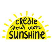 Create your own sunshine - simple inspire and motivational quote. Hand drawn beautiful lettering. Print for inspirational poster, t-shirt, bag, cups, card, flyer, sticker, badge. Cute and funny vector