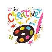 Be creative. Lettering composition with paints, brush and palette. Vector illustration.