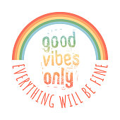 Good Vibes Only. Everything will be Fine. Rainbow.