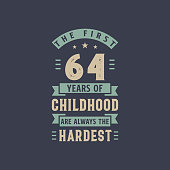 The first 64 years of Childhood are always the Hardest, 64 years old birthday celebration