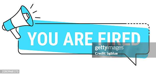you are fired - speech bubble and megaphone on white background - fired box stock illustrations