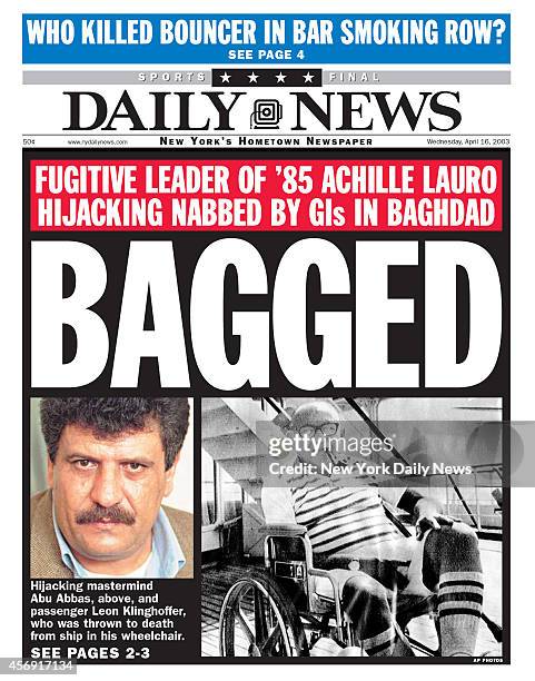 Daily News front page April 16 Headline: BAGGED - Fugitive leader of '85 Achille Lauro hijacking nabbed by GIs in Baghdad - Hijacking mastermind Abu...