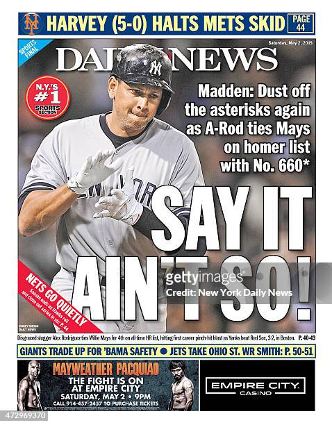 Daily News back page May 2 Headline: SAY IT AIN'T SO! - Disgraced slugger Alex Rodriguez ties Willie Mays for 4th on all-time list, hitting first...