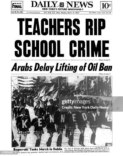 Daily News front page March 18 Headline: TEACHERS RIP SCHOOL CRIME - Arabs Delay Lifting of Oil Ban - Begorrah! Yanks March in Dublin, The John F....