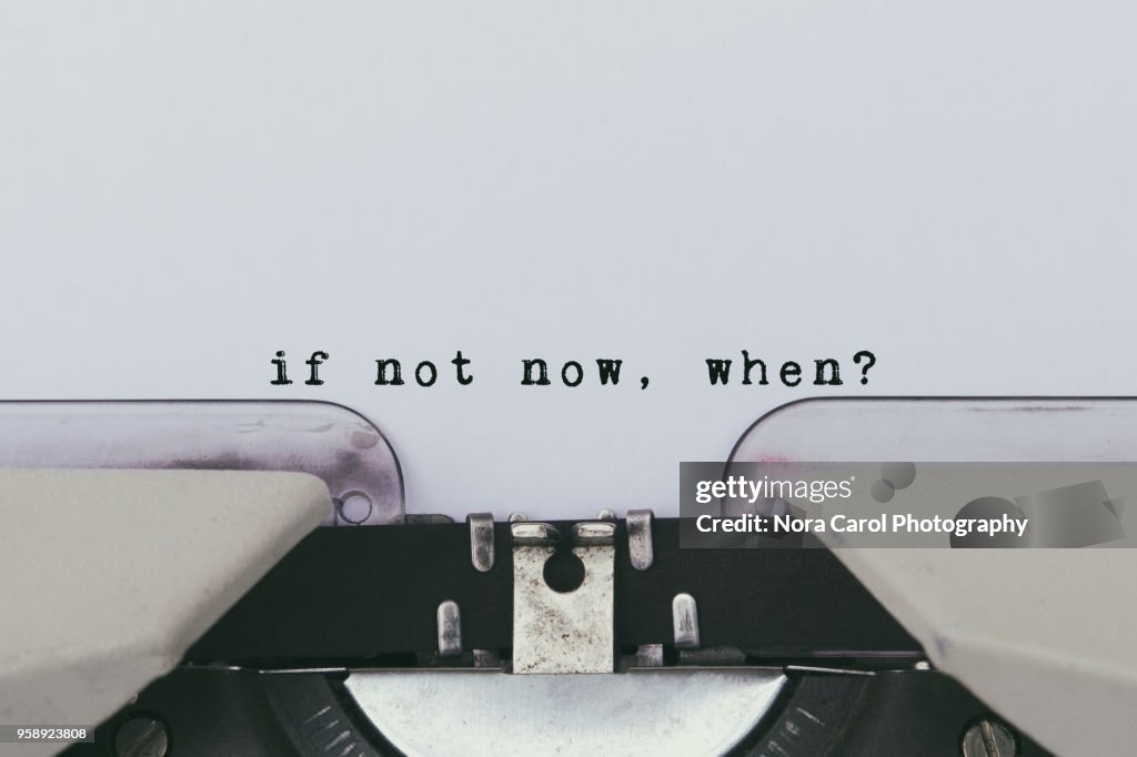 Inspiration quote - If not now, when?