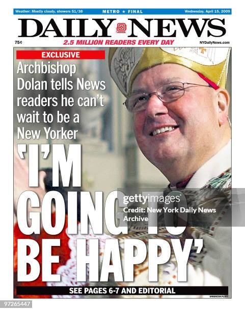 Daily News Front page April 15 Headline: Archbishop Dolan tells news readers he can't wait to be a New Yorker 'I'M GOING TO BE HAPPY', Archbisop...