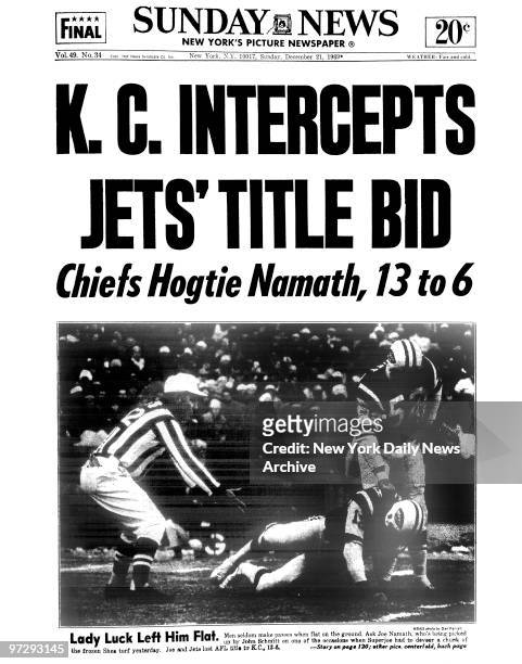 Daily News front page December 21 Headline: K.C. INTERCEPTS JETS' TITLE BID, Chiefs Hogtie Namath, 13 to 6, Lady Luck Left Him Flat. Men seldom make...