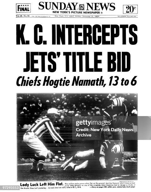 Daily News front page December 21 Headline: K.C. INTERCEPTS JETS' TITLE BID, Chiefs Hogtie Namath, 13 to 6, Lady Luck Left Him Flat. Men seldom make...