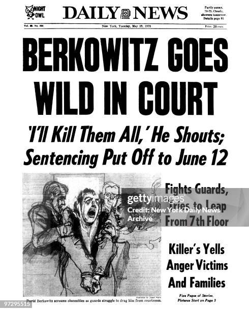 Daily News Front page May 23 Headline: BERKOWITZ GOES WILD IN COURT, 'I'll Kill Them All,' He Shouts;, Sentencing Putt Off to June 12, David...