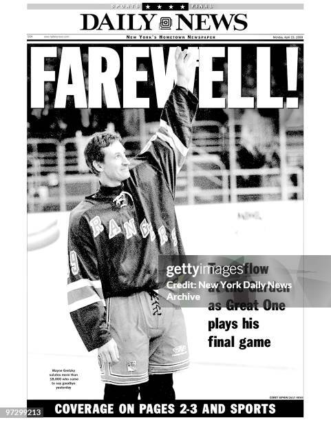 Daily News Front page Monday, April 19 FAREWELL!, Tears flow at the Garden as Great One plays his final game, Wayne Gretzky salutes more than 18,000...